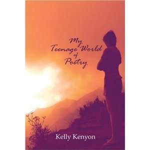  My Teenage World of Poetry (9781606101865): Kelly Kenyon 
