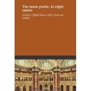  The muse poetic. In eight cantos Arthur Clifford Haws 