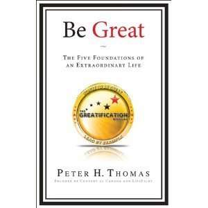 Peter ThomassBe Great The Five Foundations of an Extraordinary Life 