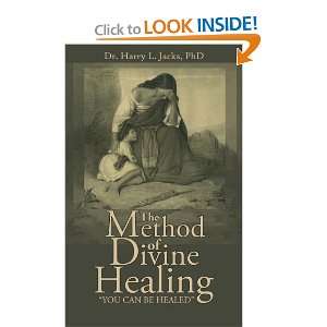  The Method of Divine Healing: YOU CAN BE HEALED 