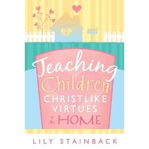  Teaching Christ Like Virtues in the Home [Paperback] Lily 