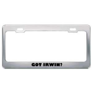  Got Irwin? Boy Name Metal License Plate Frame Holder 