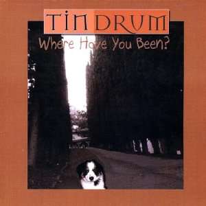  Where Have You Been? Tin Drum Music