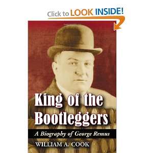  King Of The Bootleggers A Biography of George Remus 