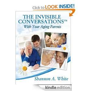 The Invisible ConversationsTM with Your Aging Parents Shannon A 