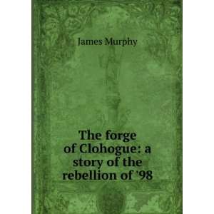   of Clohogue a story of the rebellion of 98 James Murphy Books