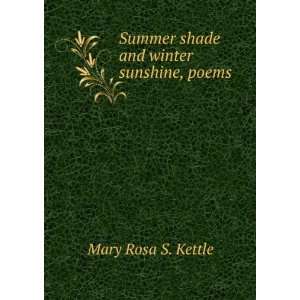    Summer shade and winter sunshine, poems Mary Rosa S. Kettle Books