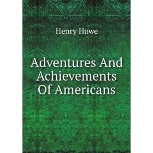  Adventures And Achievements Of Americans Henry Howe 
