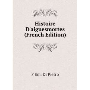  Histoire Daiguesmortes (French Edition) F Em. Di Pietro 
