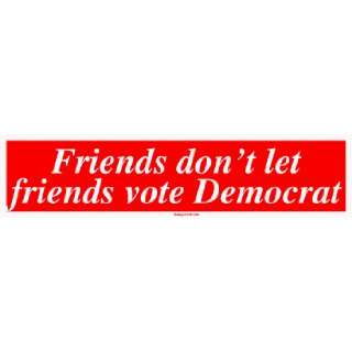  Friends dont let friends vote Democrat Bumper Sticker 