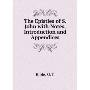   Epistles of S. John with Notes, Introduction and Appendices Bible. O