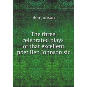   plays of that excellent poet Ben Johnson sic: Ben Jonson: Books