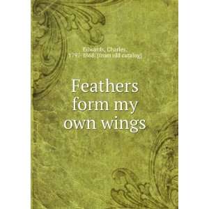 Feathers form my own wings Charles, 1797 1868. [from old 