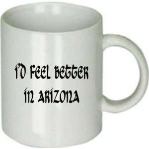  Id Feel Better in Arizona Ceramic Coffee Cup Everything 