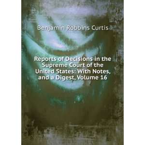    With Notes, and a Digest, Volume 16 Benjamin Robbins Curtis Books