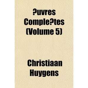   Completes (Volume 5) (9781155095554) Christiaan Huygens Books