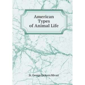    American Types of Animal Life St. George Jackson Mivart Books