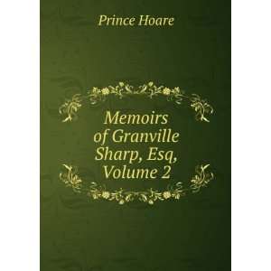  Memoirs of Granville Sharp, Esq, Volume 2 Prince Hoare 