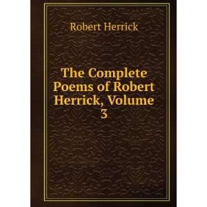   The Complete Poems of Robert Herrick, Volume 3 Robert Herrick Books