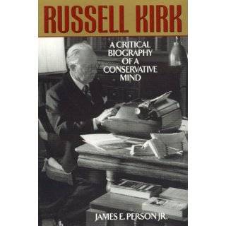 Russell Kirk A Critical Biography of a Conservative Mind
