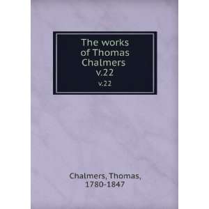   The works of Thomas Chalmers . v.22 Thomas, 1780 1847 Chalmers Books
