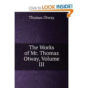    The Works of Mr. Thomas Otway, Volume III Thomas Otway Books