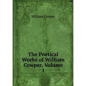   The Poetical Works of William Cowper, Volume 1 William Cowper Books